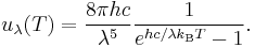 u_\lambda(T) = {8\pi h c\over \lambda^5}{1\over e^{h c/\lambda k_\mathrm{B}T} - 1}.