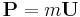  \mathbf{P} = m \mathbf{U} \,\!