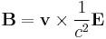  \mathbf{B} = \mathbf{v} \times \frac{1}{c^2} \mathbf{E} 