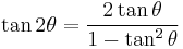 \tan 2\theta = \frac{2 \tan \theta} {1 - \tan^2 \theta}\!