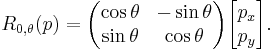 R_{0,\theta}(p) = \begin{pmatrix} \cos\theta & -\sin\theta \\ \sin\theta & \cos\theta \end{pmatrix}
\begin{bmatrix} p_x \\ p_y \end{bmatrix}.