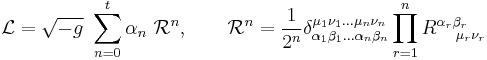 
\mathcal{L}=\sqrt{-g}\ \sum\limits_{n=0}^{t}\alpha _{n}\ \mathcal{R}^{n},
\qquad \mathcal{R}^{n}=\frac{1}{2^{n}}\delta _{\alpha _{1}\beta_{1}...
\alpha _{n}\beta _{n}}^{\mu _{1}\nu _{1}...\mu _{n}\nu_{n}}
\prod\limits_{r=1}^{n}R_{\quad \mu _{r}\nu _{r}}^{\alpha _{r}\beta _{r}}
