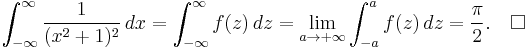 \int_{-\infty}^\infty {1 \over (x^2%2B1)^2}\,dx = \int_{-\infty}^\infty f(z)\,dz = \lim_{a \rightarrow %2B\infty} \int_{-a}^a f(z)\,dz = {\pi\over 2}.\quad\square