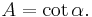 A = {\cot\alpha}.