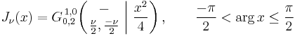  J_\nu (x) = G_{0,2}^{\,1,0} \!\left( \left. \begin{matrix} - \\ \frac{\nu}{2}, \frac{-\nu}{2} \end{matrix} \; \right| \, \frac{x^2}{4} \right), \qquad \frac{-\pi}{2} < \arg x \leq \frac{\pi}{2} 