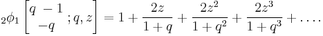 \;_{2}\phi_1 \left[\begin{matrix} 
q \; -1 \\ 
-q  \end{matrix}\; �; q,z \right] = 1%2B
\frac{2z}{1%2Bq}
%2B \frac{2z^2}{1%2Bq^2}
%2B \frac{2z^3}{1%2Bq^3}
%2B \ldots. 