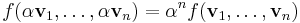 f(\alpha \mathbf{v}_1,\ldots,\alpha \mathbf{v}_n)=\alpha^n f(\mathbf{v}_1,\ldots, \mathbf{v}_n)