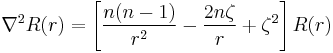 \nabla^2 R(r) = \left[{n (n - 1) \over r^2} - {2 n \zeta \over r} %2B \zeta^2 \right] R(r) 