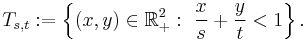 T_{s,t}:=\left\{(x,y)\in\R_%2B^2:\ \frac{x}{s}%2B\frac{y}{t}<1\right\}.
