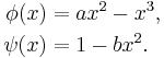  \begin{align}
\phi(x) &= a x^2-x^3, \\
\psi(x) &= 1-b x^2. 
\end{align} 