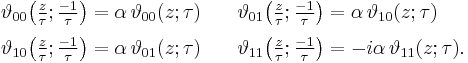 
\begin{align}
\vartheta_{00}\!\left({\textstyle\frac{z}{\tau}; \frac{-1}{\tau}}\right)& = \alpha\,\vartheta_{00}(z; \tau)\quad&
\vartheta_{01}\!\left({\textstyle\frac{z}{\tau}; \frac{-1}{\tau}}\right)& = \alpha\,\vartheta_{10}(z; \tau)\\[3pt]
\vartheta_{10}\!\left({\textstyle\frac{z}{\tau}; \frac{-1}{\tau}}\right)& = \alpha\,\vartheta_{01}(z; \tau)\quad&
\vartheta_{11}\!\left({\textstyle\frac{z}{\tau}; \frac{-1}{\tau}}\right)& = -i\alpha\,\vartheta_{11}(z; \tau).
\end{align}
