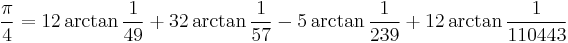  \frac{\pi}{4} = 12 \arctan\frac{1}{49} %2B 32 \arctan\frac{1}{57} - 5 \arctan\frac{1}{239} %2B 12 \arctan\frac{1}{110443}