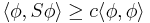 \langle\phi,S\phi\rangle \ge c\langle\phi,\phi\rangle