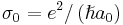 {\sigma }_{0}={e}^{2}/\left(\hslash {a}_{0}\right)