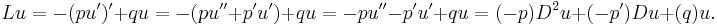 Lu = -(pu')'%2Bqu=-(pu''%2Bp'u')%2Bqu=-pu''-p'u'%2Bqu=(-p) D^2 u %2B(-p') D u %2B (q)u.\;\!