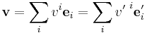  {\mathbf v} = \sum_i v^i {\mathbf e}_i  = \sum_i {v'\;}^i {\mathbf e}'_i
