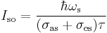 ~ I_{\rm so}=\frac{\hbar \omega_{\rm s}}{(\sigma_{\rm as}%2B\sigma_{\rm es})\tau} ~