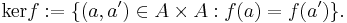  \mathop{\mathrm{ker}} f�:= \{(a,a') \in A \times A�: f(a) = f(a')\}\mbox{.} \! 