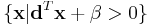 \{\mathbf{x} | \mathbf{d}^T\mathbf{x} %2B \beta > 0\}