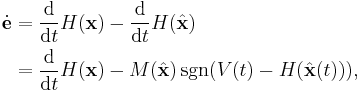 \begin{align}
\dot{\mathbf{e}}
&=
\frac{\operatorname{d}}{\operatorname{d}t} H(\mathbf{x})
-
\frac{\operatorname{d}}{\operatorname{d}t} H(\hat{\mathbf{x}})\\
&=
\frac{\operatorname{d}}{\operatorname{d}t} H(\mathbf{x})
-
M(\hat{\mathbf{x}}) \, \operatorname{sgn}( V(t) - H(\hat{\mathbf{x}}(t)) ),
\end{align}