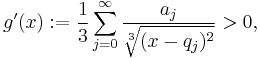 g^{\prime}(x):=\frac{1}{3}\sum_{j=0}^\infty \frac{a_j}{\sqrt[3]{(x-q_j)^2}}>0,