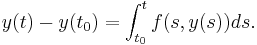  y(t) - y(t_0) = \int_{t_0}^{t} f(s,y(s)) ds. 