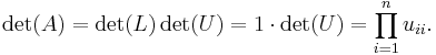  \det(A) = \det(L) \det(U) = 1 \cdot \det(U) = \prod_{i=1}^n u_{ii}. 