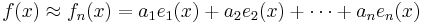 f(x) \approx f_n (x) = a_1 e_1 (x) %2B a_2 e_2(x) %2B \cdots %2B a_n e_n (x)