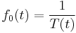  f_0(t) = \frac{1}{T(t)} 