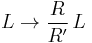 L \to \frac{R}{R'} \,L