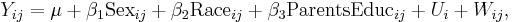 
    Y_{ij} = \mu %2B \beta_1 \mathrm{Sex}_{ij} %2B \beta_2 \mathrm{Race}_{ij} %2B \beta_3 \mathrm{ParentsEduc}_{ij} %2B U_i %2B W_{ij},\,
  