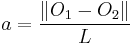 a = \frac{\|O_1-O_2\|}{L} 