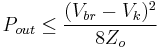 P_{out} \le \frac{(V_{br} - V_k)^2}{8Z_o} 