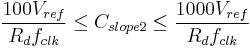 \dfrac {100 V_{ref}} {R_{d} f_{clk}} \le C_{slope2} \le \dfrac {1000 V_{ref}} {R_{d} f_{clk}}