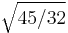 \sqrt{45 / 32}\,\!