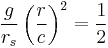  \frac{g}{r_s} \left( \frac{r}{c} \right)^2 = \frac{1}{2} 