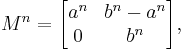 
M^n = \begin{bmatrix}a^n & b^n-a^n \\ 0 &b^n \end{bmatrix},
