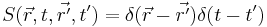 S(\vec{r},t, \vec{r'},t')=\delta(\vec{r}-\vec{r'})\delta(t-t')