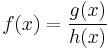 f(x)=\frac{g(x)}{h(x)}\,\!