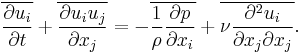  \overline{\frac{\partial u_i}{\partial t}} %2B \overline{\frac{\partial u_iu_j}{\partial x_j}}
= - \overline{\frac{1}{\rho} \frac{\partial p}{\partial x_i}}
%2B \overline{\nu \frac{\partial^2 u_i}{\partial x_j \partial x_j}}.
