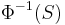 \Phi^{-1}(S)