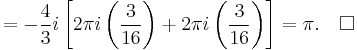  = -{4\over 3}i \left[2 \pi i \left({3\over 16}\right) %2B 2 \pi i \left({3\over 16}\right)\right] = \pi.\quad\square