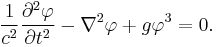 \frac{1}{c^2} \frac{\partial^2 \varphi}{\partial t^2}-\nabla^2 \varphi%2Bg\varphi^3=0.