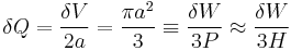  \delta Q = \frac {\delta V} {2a}  = \frac {\pi a^2} 3 \equiv \frac {\delta W} {3P} \approx \frac {\delta W} {3H}