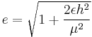 
e = \sqrt{1 %2B \frac{2 \epsilon h^{2}}{\mu^2}}
