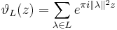 \vartheta_L(z) = \sum_{\lambda\in L}e^{\pi i \Vert\lambda\Vert^2 z} 