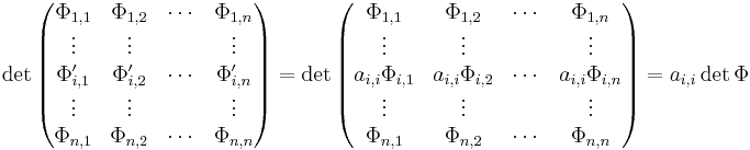 \det\begin{pmatrix}
\Phi_{1,1}&\Phi_{1,2}&\cdots&\Phi_{1,n}\\
\vdots&\vdots&&\vdots\\
\Phi'_{i,1}&\Phi'_{i,2}&\cdots&\Phi'_{i,n}\\
\vdots&\vdots&&\vdots\\
\Phi_{n,1}&\Phi_{n,2}&\cdots&\Phi_{n,n}
\end{pmatrix}
=\det\begin{pmatrix}
\Phi_{1,1}&\Phi_{1,2}&\cdots&\Phi_{1,n}\\
\vdots&\vdots&&\vdots\\
a_{i,i}\Phi_{i,1}&a_{i,i}\Phi_{i,2}&\cdots&a_{i,i}\Phi_{i,n}\\
\vdots&\vdots&&\vdots\\
\Phi_{n,1}&\Phi_{n,2}&\cdots&\Phi_{n,n}
\end{pmatrix}
=a_{i,i}\det\Phi