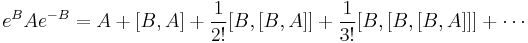  {e^B A e^{-B}} = A %2B [B,A] %2B \frac{1}{2!} [B,[B,A]] %2B \frac{1}{3!}[B,[B,[B,A]]]%2B\cdots 