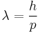 \lambda=\frac{h}{p} \,