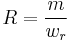 R = \frac{m}{w_{r}}